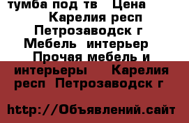 тумба под тв › Цена ­ 1 500 - Карелия респ., Петрозаводск г. Мебель, интерьер » Прочая мебель и интерьеры   . Карелия респ.,Петрозаводск г.